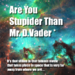 Are You Stupider Than Darth Vader?