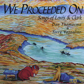 We Proceeded On, Songs of Lewis and Clark, Dan Thomasma & Terry Yazzolino