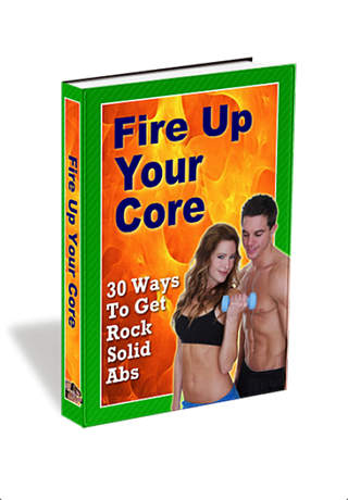 Fire Up Your Core - 30 Ways to Get Rock Solid Abs