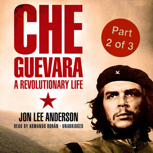 Che Guevara (2 of 3) (by Jon Lee Anderson) (UNABRIDGED AUDIOBOOK) : Blackstone Audio Apps : Folium Edition