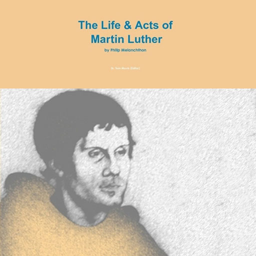 The Life & Acts of Marin Luther by Philip Melanchthon