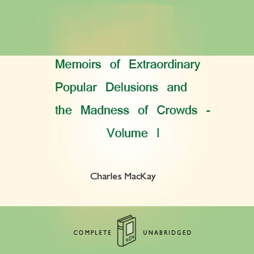 Memoirs of Extraordinary Popular Delusions and the Madness of Crowds - Volume I