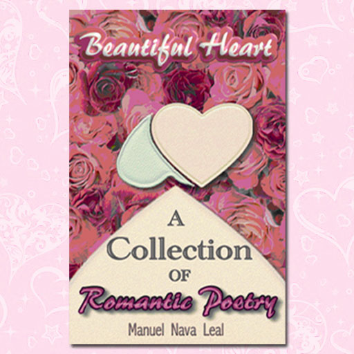 Beautiful Heart, A Collection of Romantic Poetry - by Manuel Nava Leal